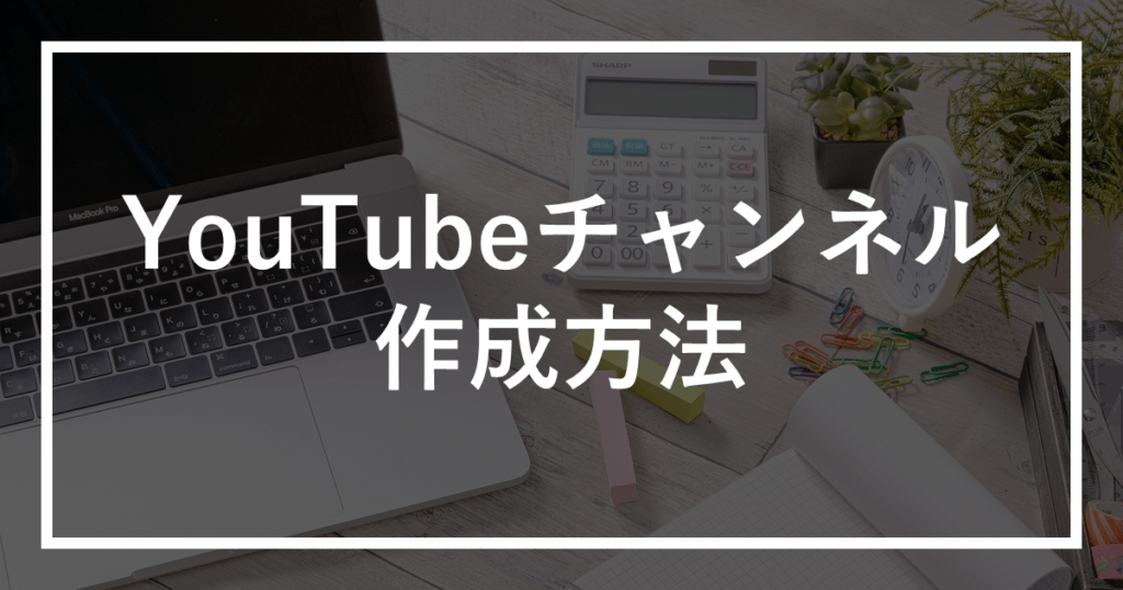 YouTubeチャンネルの作成方法