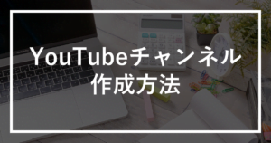 YouTubeチャンネルの作成方法